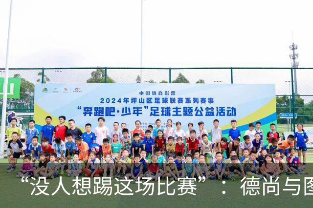 “没人想踢这场比赛”：德尚与图赫尔达成共识，英法大战成鸡肋