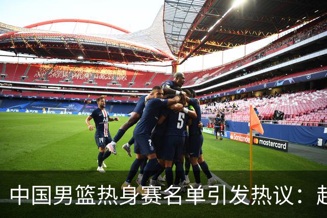中国男篮热身赛名单引发热议：赵继伟成为经验丰富的老将 广东中锋有望应召