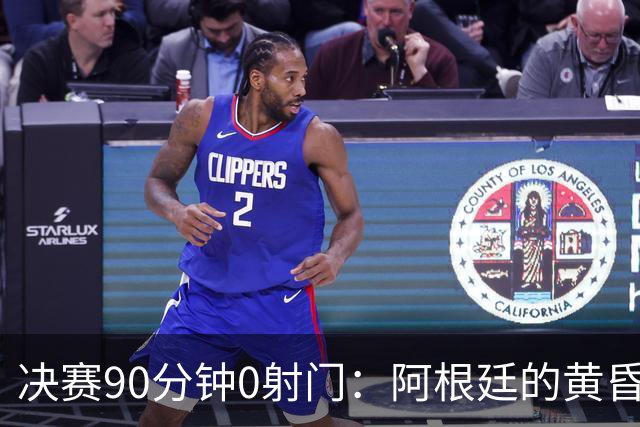决赛90分钟0射门：阿根廷的黄昏，比想象中来得更早