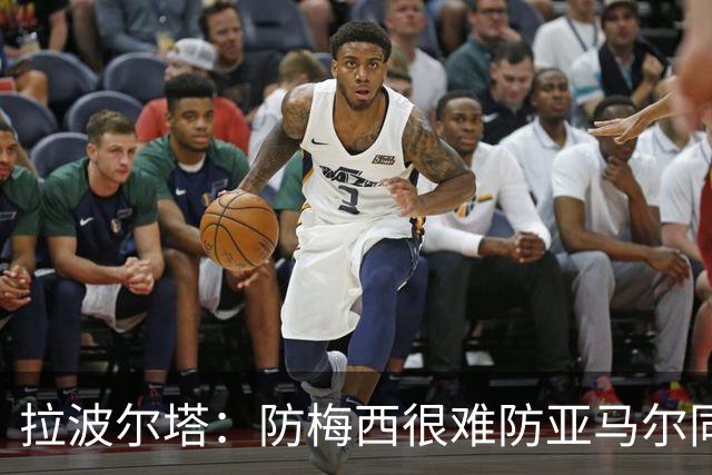 拉波尔塔：防梅西很难防亚马尔同样不易，现在是时候完成交接了