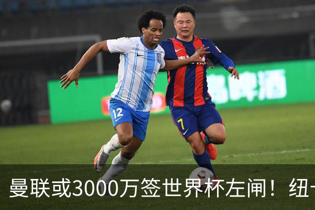 曼联或3000万签世界杯左闸！纽卡拒绝6000万卖霍尔，非要买必须天价