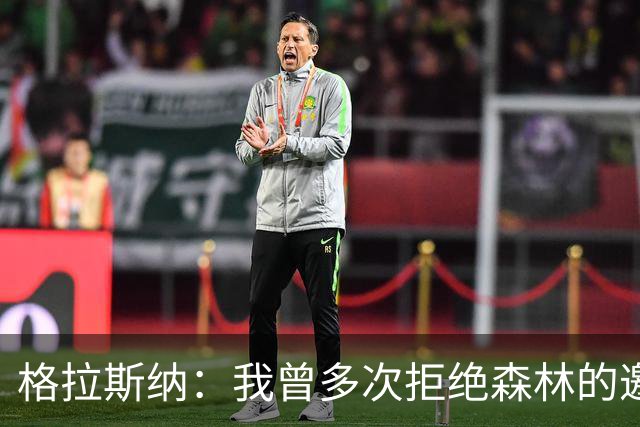 格拉斯纳：我曾多次拒绝森林的邀约，后来老板的壮志打动了我
