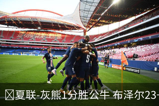 🏀夏联-灰熊1分胜公牛 布泽尔23+6+罚球锁胜局 4号秀威尔逊35+5
